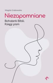 Okładka książki Niezapomniane. Bohaterki Biblii. Księgi pism