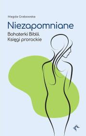 Niezapomniane. Bohaterki Biblii. Księgi prorockie. Autor: Grabowska Magda. Dadada.pl Okładka książki Niezapomniane. Bohaterki Biblii. Księgi prorockie