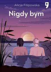Nigdy bym. Autor: Filipowska Alicja. Dadada.pl Okładka książki Nigdy bym
