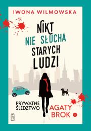 Nikt nie słucha starych ludzi. Prywatne śledztwo Agaty Brok. Tom 1 wyd. 2025. Autor: Wilmowska Iwona. Dadada.pl Okładka książki Nikt nie słucha starych ludzi. Prywatne śledztwo Agaty Brok. Tom 1 wyd. 2025