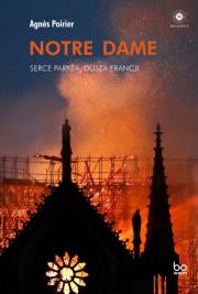 Notre Dame. Serce Paryża, dusza Francji. Autor: Agnès Poirier. Dadada.pl Okładka książki Notre Dame. Serce Paryża, dusza Francji