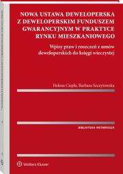 Okładka książki Nowa ustawa deweloperska z deweloperskim funduszem gwarancyjnym w praktyce rynku mieszkaniowego. Wpisy praw i roszczeń z umów deweloperskich do księgi