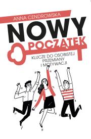 Nowy Początek. Klucze do osobistej przemiany i motywacji. Autor: Cendrowska Anna. Dadada.pl Okładka książki Nowy Początek. Klucze do osobistej przemiany i motywacji