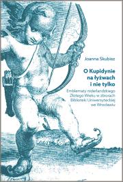 Okładka książki O Kupidynie na łyżwach i nie tylko. Emblematy niderlandzkiego Złotego Wieku w zbiorach Biblioteki Uniwersyteckiej we Wrocławiu