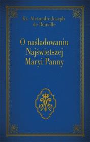 O naśladowaniu Najświętszej Maryi Panny. Autor: Ks. Alexandre - Joseph de Rouville. Dadada.pl Okładka książki O naśladowaniu Najświętszej Maryi Panny