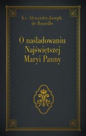 O naśladowaniu Najświętszej Maryi Panny. Autor: Ks. Alexandre - Joseph de Rouville. Dadada.pl Okładka książki O naśladowaniu Najświętszej Maryi Panny
