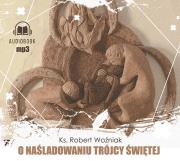O naśladowaniu Trójcy Świętej - Audiobook. Autor: ks. Robert Woźniak. Dadada.pl Okładka książki O naśladowaniu Trójcy Świętej - Audiobook