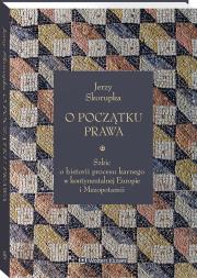 O początku prawa. Szkic o historii procesu karnego w kontynentalnej Europie i Mezopotamii. Autor: Skorupka Jerzy. Dadada.pl Okładka książki O początku prawa. Szkic o historii procesu karnego w kontynentalnej Europie i Mezopotamii