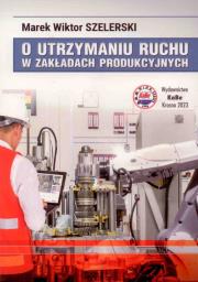 O utrzymaniu ruchu w zakładach produkcyjnych. Autor: Szelerski Marek Wiktor. Dadada.pl Okładka książki O utrzymaniu ruchu w zakładach produkcyjnych