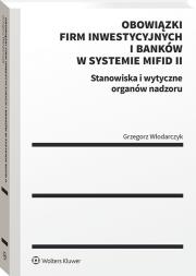 Okładka książki Obowiązki firm inwestycyjnych i banków w systemie MiFID II. Stanowiska i wytyczne organów nadzoru