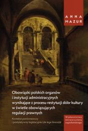Obowiązki polskich organów i instytucji administracyjnych wynikające z procesu restytucji dóbr kultury w świetle obowiązujących regulacji prawnych. Autor: Mazur Anna. Dadada.pl Okładka książki Obowiązki polskich organów i instytucji administracyjnych wynikające z procesu restytucji dóbr kultury w świetle obowiązujących regulacji prawnych