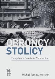 Okładka książki Obrońcy Stolicy. Energetycy w Powstaniu Warszawskim
