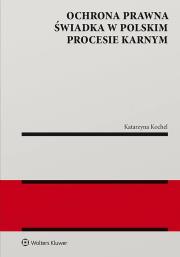 Ochrona prawna świadka w polskim procesie karnym. Autor: Katarzyna Kochel. Dadada.pl Okładka książki Ochrona prawna świadka w polskim procesie karnym