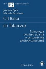 Od Bator do Tokarczuk. Najnowsze powieści polskie w perspektywie glottodydaktycznej. Autor: Zych Justyna, Benešová Michala. Dadada.pl Okładka książki Od Bator do Tokarczuk. Najnowsze powieści polskie w perspektywie glottodydaktycznej
