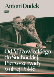 Od Mazowieckiego do Suchockiej. Pierwsze rządy wolnej Polski wyd. 2024. Autor: Dudek Antoni. Dadada.pl Okładka książki Od Mazowieckiego do Suchockiej. Pierwsze rządy wolnej Polski wyd. 2024