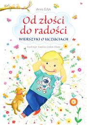 Od złości do radości. Wierszyki o uczuciach. Autor: Anna Edyk. Dadada.pl Okładka książki Od złości do radości. Wierszyki o uczuciach