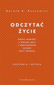 Odczytać życie.Analiza opowieści o własnym życiu... Autor: Dorota Kuncewicz. Dadada.pl Okładka książki Odczytać życie.Analiza opowieści o własnym życiu..