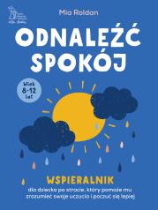 Okładka książki Odnaleźć spokój. Wspieralnik dla dziecka po stracie, który pomoże mu zrozumieć swoje uczucia i poczuć się lepiej