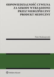 Okładka książki Odpowiedzialność cywilna z tytułu szkody wyrządzonej przez niebezpieczny produkt medyczny