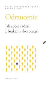 Odrzucenie. Jak sobie radzić z brakiem akceptacji?. Autor: Agata Adaszyńska-Blacha, Kuś Michał. Dadada.pl Okładka książki Odrzucenie. Jak sobie radzić z brakiem akceptacji?