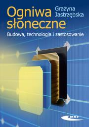 Ogniwa słoneczne. Budowa, technologia i zastosowanie. Autor: Jastrzębska Grażyna. Dadada.pl Okładka książki Ogniwa słoneczne. Budowa, technologia i zastosowanie