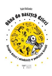Okna do naszych dzieci. Terapia dzieci i młodzieży w podejściu Gestalt. Autor: Violet Oaklander. Dadada.pl Okładka książki Okna do naszych dzieci. Terapia dzieci i młodzieży w podejściu Gestalt