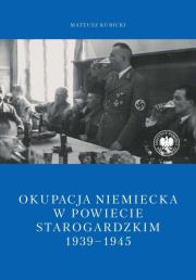 Okładka książki Okupacja niemiecka w powiecie starogardzkim w latach 1939-1945