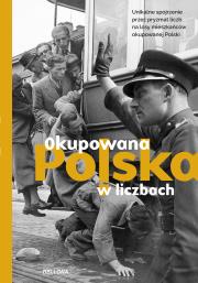 Okupowana Polska w liczbach. Autor: Opracowanie zbiorowe. Dadada.pl Okładka książki Okupowana Polska w liczbach