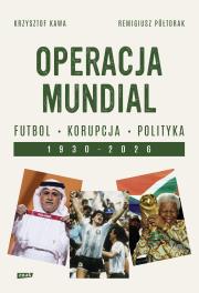 Operacja mundial. Futbol, korupcja, polityka. 1930-2026. Autor: Krzysztof Kawalec, Remigiusz Półtorak. Dadada.pl Okładka książki Operacja mundial. Futbol, korupcja, polityka. 1930-2026