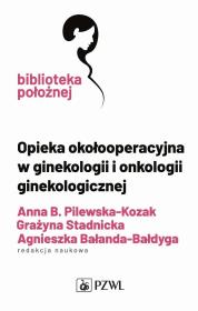 Opieka okołooperacyjna w ginekologii i onkologii ginekologicznej. Autor: Pilewska-Kozak Anna, Stadnicka Grażyna, Bałanda-Bałdyga Agnieszka. Dadada.pl Okładka książki Opieka okołooperacyjna w ginekologii i onkologii ginekologicznej