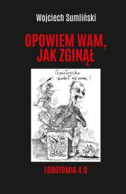 Opowiem wam, jak zginął. Lobotomia 4.0. Autor: Wojciech Sumliński. Dadada.pl Okładka książki Opowiem wam, jak zginął. Lobotomia 4.0