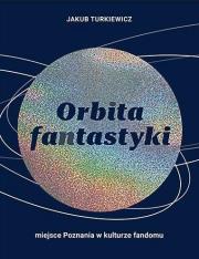 Orbita fantastyki. Miejsce Poznania w kulturze.... Autor: Jakub Turkiewicz. Dadada.pl Okładka książki Orbita fantastyki. Miejsce Poznania w kulturze...