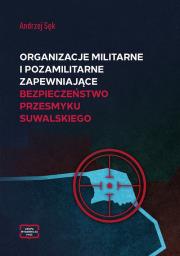 Organizacje militarne i pozamilitarne zapewniające bezpieczeństwo Przesmyku Suwalskiego. Autor: Sęk Andrzej. Dadada.pl Okładka książki Organizacje militarne i pozamilitarne zapewniające bezpieczeństwo Przesmyku Suwalskiego