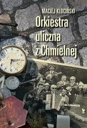 Orkiestra uliczna z Chmielnej. Autor: Klociński Maciej. Dadada.pl Okładka książki Orkiestra uliczna z Chmielnej