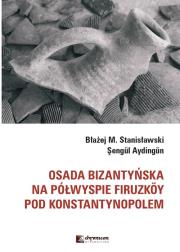 Osada bizantyńska na półwyspie Firuzkoy pod Konstantynopolem. Autor: Stanisławski Błażej M., Aydingun Sengul. Dadada.pl Okładka książki Osada bizantyńska na półwyspie Firuzkoy pod Konstantynopolem