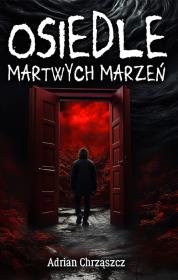 Osiedle martwych marzeń. Autor: Chrząszcz Adrian. Dadada.pl Okładka książki Osiedle martwych marzeń