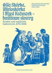 Ośla Skórka, Wieloskórka i Mysi Kożuszek - baśniowe siostry. Studia nad wątkiem bajkowym ATU 510B. Autor: Loba Anna, Pieciul-Karmińska Eliza, Kowalczyk Kamila. Dadada.pl Okładka książki Ośla Skórka, Wieloskórka i Mysi Kożuszek - baśniowe siostry. Studia nad wątkiem bajkowym ATU 510B
