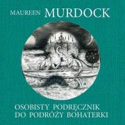 Osobisty podręcznik do Podróży bohaterki. Autor: Maureen Murdock. Dadada.pl Okładka książki Osobisty podręcznik do Podróży bohaterki