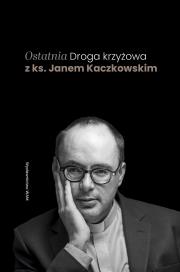 Ostatnia Droga krzyżowa z ks. Janem Kaczkowskim. Autor: Jan Kaczkowski. Dadada.pl Okładka książki Ostatnia Droga krzyżowa z ks. Janem Kaczkowskim