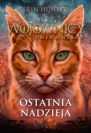Ostatnia nadzieja. Wojownicy. Omen gwiazd. Tom 6. Autor: Erin Hunter. Dadada.pl Okładka książki Ostatnia nadzieja. Wojownicy. Omen gwiazd. Tom 6