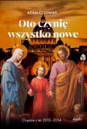 Oto czynię wszystko nowe 2013-2014. Orędzia z lat 2013 - 2014. Autor: Adam Człowiek. Dadada.pl Okładka książki Oto czynię wszystko nowe 2013-2014. Orędzia z lat 2013 - 2014