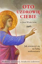 Oto uzdrowię ciebie wyd 2024. Autor: Witko Józef. Dadada.pl Okładka książki Oto uzdrowię ciebie wyd 2024