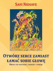 Otwórz serce zamiast łamać sobie głowę. Autor: Safi Nidiaye. Dadada.pl Okładka książki Otwórz serce zamiast łamać sobie głowę