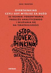 Okładka książki Overthinking, czyli gdy myślisz za dużo. 23 techniki pokonywania paraliżu analitycznego i skupiania