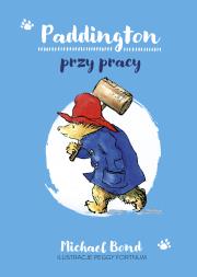 Paddington przy pracy. Autor: Bond Michael. Dadada.pl Okładka książki Paddington przy pracy