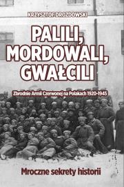 Okładka książki Palili, mordowali, gwałcili. Zbrodnie Armii Czerwonej na Polakach w latach 1920-1945