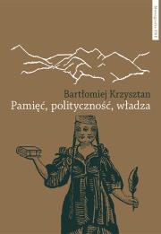 Pamięć polityczność władza. Autor: Krzysztan Bartłomiej. Dadada.pl Okładka książki Pamięć polityczność władza