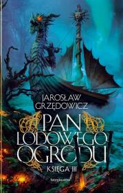 Pan Lodowego Ogrodu T.3. Autor: Jarosław Grzędowicz. Dadada.pl Okładka książki Pan Lodowego Ogrodu T.3
