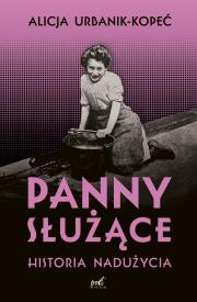 Panny służące. Historia nadużycia. Autor: Urbanik-Kopeć Alicja. Dadada.pl Okładka książki Panny służące. Historia nadużycia