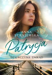 Patrycja. Dziewczyna znikąd. Autor: Anna Stryjewska. Dadada.pl Okładka książki Patrycja. Dziewczyna znikąd
